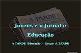 Jovens e o Jornal e Educação A TARDE Educação - Grupo A TARDE Walter Von Czékus Garrido.