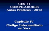 CES-41 COMPILADORES Aulas Práticas - 2013 Capítulo IV Código Intermediário no Yacc.