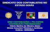 SINDICATO DOS CONTABILISTAS NO ESTADO GOIÁS SPED CONTRIBUIÇÕES = PIS /COFINS CONTRIBUIÇÃO PREVIDENCIÁRIA Otávio Martins de Oliveira Júnior Diretor Assuntos.