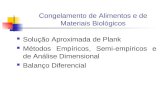 Congelamento de Alimentos e de Materiais Biológicos Solução Aproximada de Plank Métodos Empíricos, Semi-empíricos e de Análise Dimensional Balanço Diferencial.