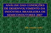 ANÁLISE DAS CONDIÇÕES DE DESENVOLVIMENTO DA INDÚSTRIA BRASILEIRA DE SEMICONDUTORES 2007 João Antonio Zuffo.