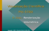 Copyright, 1999 © Marcelo Knörich Zuffo PEE-EPUSP Visualização Científica PSI-5760 5 a Aula – Renderização Volumétrica.