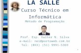 1 LA SALLE Curso Técnico em Informática Método de Programação Prof. Esp. Valter N. Silva e-mail: nei@portoweb.com.br Tel: (0XX) (51) 9991-5369.