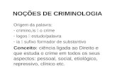 NOÇÕES DE CRIMINOLOGIA Origem da palavra: - crimino,is o crime - logos estudo/palavra - ia sufixo formador de substantivo Conceito: ciência ligada ao Direito.