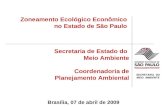 SECRETARIA DO MEIO AMBIENTE Secretaria de Estado do Meio Ambiente Coordenadoria de Planejamento Ambiental Brasília, 07 de abril de 2009 Zoneamento Ecológico.