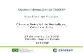 Algumas informações da CEAGESP Nota Fiscal do Produtor Câmara Setorial de Hortaliças, Cebola e Alho 17 de março de 2009 Cláudio Inforzato Fanale CEAGESP.