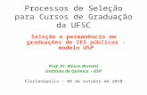 Processos de Seleção para Cursos de Graduação da UFSC Seleção e permanência em graduações de IES públicas - modelo USP Prof. Dr. Mauro Bertotti Instituto.
