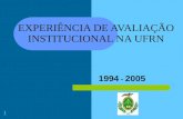 1 EXPERIÊNCIA DE AVALIAÇÃO INSTITUCIONAL NA UFRN 1994 - 2005.