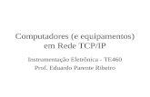 Computadores (e equipamentos) em Rede TCP/IP Instrumentação Eletrônica - TE460 Prof. Eduardo Parente Ribeiro.