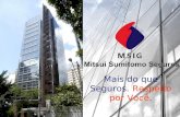 Mais do que Seguros. Respeito por Você.. MSIG Pertencemos à Mitsui Sumitomo Insurance Group (MSIG), um dos maiores grupos seguradores do mundo. De origem.
