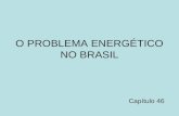 O PROBLEMA ENERGÉTICO NO BRASIL Capítulo 46. FONTES DE ENERGIA PRIMÁRIAS Obtidas diretamente da natureza. SECUNDÁRIAS Obtidas pela utilização/transformação.