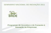 SEMINÁRIO NACIONAL DE INOVAÇÃO 2011 Programas de Incentivo e de Fomento à Inovação às Empresas.
