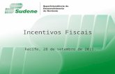 Superintendência do Desenvolvimento do Nordeste Recife, 28-setembro-2011 Ministério da Integração Nacional Incentivos Fiscais Recife, 28 de setembro de.