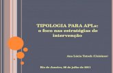 TIPOLOGIA PARA APLs: o foco nas estratégias de intervenção Ana Lúcia Tatsch (Unisinos) Rio de Janeiro, 06 de julho de 2011.