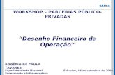 WORKSHOP – PARCERIAS PÚBLICO-PRIVADAS Desenho Financeiro da Operação ROGÉRIO DE PAULA TAVARES Superintendente Nacional Saneamento e Infra-estrutura Salvador,