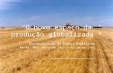 O novo espaço da produção globalizada* Regionalização do Espaço Brasileiro Profa. Dra. Rita de Cássia Ariza da Cruz * Parafraseando o título do livro de.