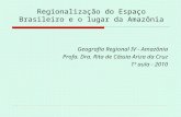 Regionalização do Espaço Brasileiro e o lugar da Amazônia Geografia Regional IV - Amazônia Profa. Dra. Rita de Cássia Ariza da Cruz 1ª aula - 2010.