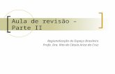Aula de revisão – Parte II Regionalização do Espaço Brasileiro Profa. Dra. Rita de Cássia Ariza da Cruz.