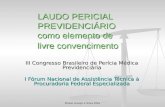 Eliane Araujo e Silva Félix LAUDO PERICIAL PREVIDENCIÁRIO como elemento de livre convencimento III Congresso Brasileiro de Perícia Médica Previdenciária.