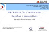 PARCERIAS PÚBLICO-PRIVADAS Salvador, 24 de julho de 2003 Desafios e perspectivas Luiz Antônio Athayde Secretaria de Desenvolvimento Econômico Governo de.