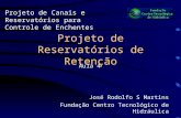 Projeto de Reservatórios de Retenção José Rodolfo S Martins Fundação Centro Tecnológico de Hidráulica Projeto de Canais e Reservatórios para Controle de.