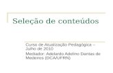Seleção de conteúdos Curso de Atualização Pedagógica – Julho de 2010 Mediador: Adelardo Adelino Dantas de Medeiros (DCA/UFRN)