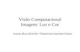 Visão Computacional Imagem: Luz e Cor lmarcos/courses/visao.