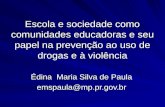 Escola e sociedade como comunidades educadoras e seu papel na prevenção ao uso de drogas e à violência Édina Maria Silva de Paula emspaula@mp.pr.gov.br.