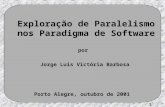 1 Exploração de Paralelismo nos Paradigma de Software Porto Alegre, outubro de 2001 por Jorge Luis Victória Barbosa.