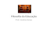 Filosofia da Educação Prof. Andréa Serpa. O QUE É FILOSOFIA PHILO: AMIZADE / AMOR / DESEJO SOPHIA: SABEDORIA.