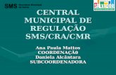 CENTRAL MUNICIPAL DE REGULAÇÃO SMS/CRA/CMR Ana Paula Mattos COORDENAÇÃ0 Daniela Alcântara SUBCOORDENADORA.