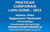 PRÁTICAS CORPORAIS LIAN GONG - 2013 Helena Tieko Nagamachi Takahashi Fonoaudióloga Coordenação de Lian Gong DESS/COGEP/SEMPLA htakahashi@prefeitura.sp.gov.br.