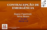 CONTRACEPÇÃO DE EMERGÊNCIA Regina Figueiredo Silvia Bastos - IS-SES REDE CE Secretaria de Estado da Saúde de São Paulo Secretaria de Estado da Saúde de.