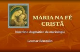 MARIA NA FÉ CRISTÃ Itinerário dogmático da mariologia Leomar Brustolin.