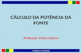 CÁLCULO DA POTÊNCIA DA FONTE Professor Victor Sotero 1 Montagem e Manutenção.