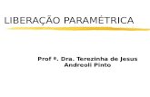 LIBERAÇÃO PARAMÉTRICA Prof ª. Dra. Terezinha de Jesus Andreoli Pinto.
