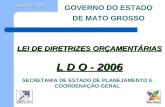 Seplan - mt GOVERNO DO ESTADO DE MATO GROSSO SECRETARIA DE ESTADO DE PLANEJAMENTO E COORDENAÇÃO GERAL LEI DE DIRETRIZES ORÇAMENTÁRIAS L D O - 2006.