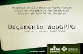 Orçamento WebGPPG Desenvolvido por Rafael Zimmer Hospital de Clínicas de Porto Alegre Grupo de Pesquisa e Pós Graduação Serviço de Gestão em Pesquisa.