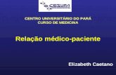 Elizabeth Caetano Relação médico-paciente CENTRO UNIVERSITÁRIO DO PARÁ CURSO DE MEDICINA.