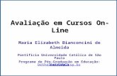 Avaliação em Cursos On-Line Maria Elizabeth Bianconcini de Almeida Pontifícia Universidade Católica de São Paulo Programa de Pós-Graduação em Educação: