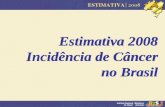 Estimativa 2008 Incidência de Câncer no Brasil. Para que servem as Estimativas ? Conhecer a magnitude dos principais tipos de câncer; Planejamento de.