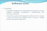 Software Livre Conceito: – É qualquer programa de computador que possa ser usado, copiado, estudado, modificado e redistribuído sem nenhuma restrição.