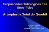 Propriedades Tribológicas das Superfícies Artroplastia Total do Quadril Dr Carlos A S Macedo Dr Carlos R Galia Hospital de Clínicas de Porto Alegre.