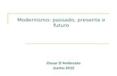 Modernismo: passado, presente e futuro Oscar DAmbrosio Junho 2012.