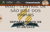 IASD – CENTRAL DE SÃO JOSÉ DOS PINHAIS DEPARTAMENTO DE COMUNICAÇÃO 07/08/2010.
