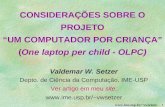 Www.ime.usp.br/~vwsetzer 1 CONSIDERAÇÕES SOBRE O PROJETO UM COMPUTADOR POR CRIANÇA (One laptop per child - OLPC) Valdemar W. Setzer Depto. de Ciência da.
