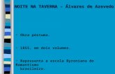 Obra póstuma. 1855, em dois volumes. Representa a escola Byroniana do Romantismo brasileiro. NOITE NA TAVERNA – Álvares de Azevedo.