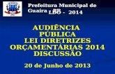 Prefeitura Municipal de Guaíra - PR LDO - 2014 20 de Junho de 2013 AUDIÊNCIA PÚBLICA LEI DIRETRIZES ORÇAMENTÁRIAS 2014 DISCUSSÃO.