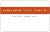 HISTOLOGIA- TECIDO EPITELIAL PROFESSORA: JOANA BOLSI.