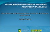 III Feira Internacional da Pesca e Aquicultura AQUAPESCA BRASIL 2012 Secretaria de Monitoramento e Controle da Pesca e Aquicultura SEMOC/MPA.